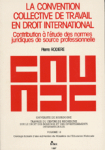 LA CONVENTION COLLECTIVE DE TRAVAIL EN DROIT INTERNATIONAL. Contribution à l’étude des normes juridiques de source professionnelle vignette